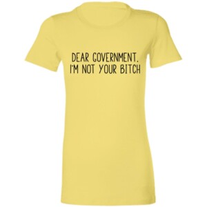 Dear Government I'm Not Your Bitch